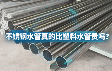 不銹鋼水管真的比塑料水管貴嗎？